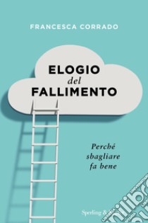 Elogio del fallimento. Perché sbagliare fa bene libro di Corrado Francesca