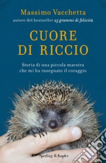 Cuore di riccio. Storia di una piccola maestra che mi ha insegnato il coraggio libro di Vacchetta Massimo