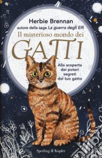 Il misterioso mondo dei gatti. Alla scoperta dei poteri segreti del tuo gatto libro di Brennan Herbie