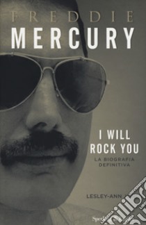 Freddie Mercury. I will rock you. La biografia definitiva libro di Jones Lesley-Ann