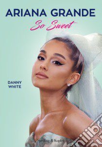 Ariana Grande So Sweet libro di White Danny