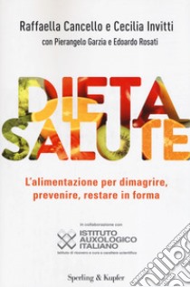 Dieta salute. L'alimentazione per dimagrire, prevenire, restare in forma libro di Cancello Raffaella; Invitti Cecilia; Garzia Pierangelo