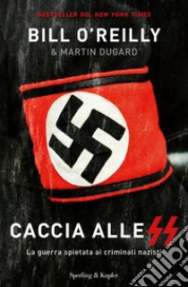 Caccia alle SS. La guerra spietata ai criminali nazisti libro di O'Reilly Bill; Dugard Martin