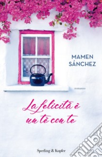 La felicità è un tè con te libro di Sánchez Mamen