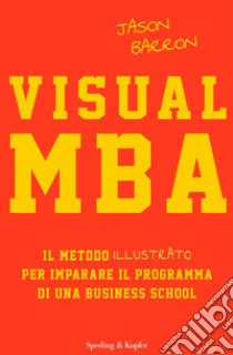 Visual MBA. Il metodo illustrato per imparare il programma di una business school libro di Barron Jason