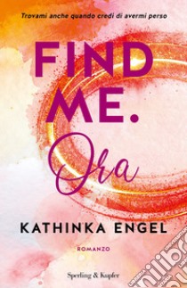 Find me. Ora. Vol. 1 libro di Engel Kathinka