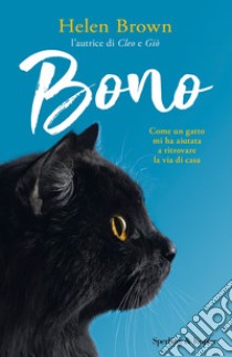 Bono. Come un gatto mi ha aiutata a ritrovare la via di casa libro di Brown Helen