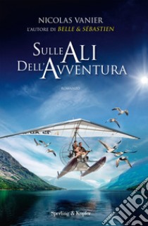 Sulle ali dell'avventura libro di Vanier Nicolas