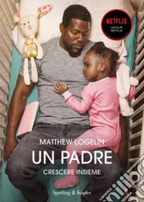 Un padre. Crescere insieme libro di Logelin Matthew