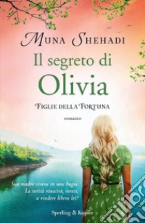 Il segreto di Olivia. Figlie della fortuna. Vol. 3 libro di Shehadi Muna