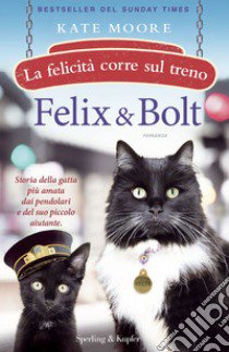 Felix & Bolt. La felicità corre sul treno libro di Moore Kate