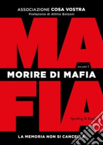 Morire di mafia. La memoria non si cancella. Vol. 1 libro di Cosa Vostra Associazione (cur.)