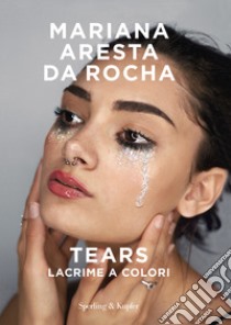 Tears. Lacrime a colori libro di Aresta Da Rocha Mariana