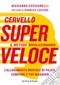 Cervello superveloce. Il metodo rivoluzionario. L'allenamento mentale di piloti, campioni e top manager libro di Ceccarelli Riccardo