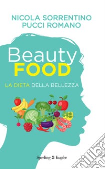 Beautyfood. La dieta della bellezza libro di Sorrentino Nicola; Romano Pucci