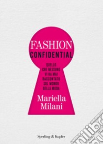 Fashion confidential. Quello che nessuno vi ha mai raccontato sul mondo della moda libro di Milani Mariella