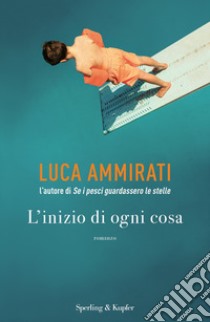 L'inizio di ogni cosa libro di Ammirati Luca