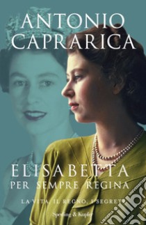 Elisabetta. Per sempre regina. La vita, il regno, i segreti libro di Caprarica Antonio