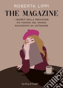 The magazine. I segreti della redazione più famosa del mondo raccontati da un'insider libro di Lippi Roberta