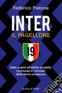 Inter il pagellone. Dalle origini all'ultimo scudetto i promossi e i bocciati della storia nerazzurra libro di Pistone Federico