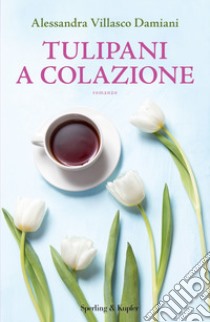 Tulipani a colazione libro di Villasco Damiani Alessandra