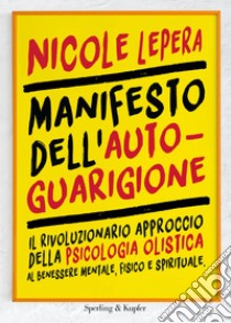 Manifesto dell'autoguarigione. Il rivoluzionario approccio della psicologia olistica al benessere mentale, fisico e spirituale libro di LePera Nicole