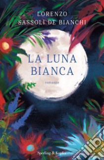 La luna bianca libro di Sassoli De Bianchi Lorenzo