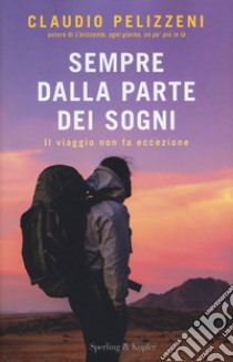 Sempre dalla parte dei sogni. Il viaggio non fa eccezione libro di Pelizzeni Claudio