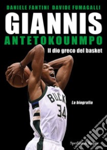 Giannis Antetokounmpo. Il dio greco del basket. La biografia libro di Fantini Daniele; Fumagalli Davide