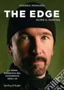 The Edge. Oltre il confine. La prima biografia del chitarrista degli U2 libro di Morandi Andrea