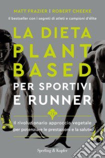 La dieta plant-based per sportivi e runner. Il rivoluzionario approccio vegetale per potenziare le prestazioni e la salute libro di Frazier Matt; Cheeke Robert; Holtzman Rachel