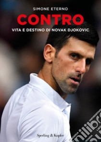 Contro. Vita e destino di Novak Djokovic libro di Eterno Simone