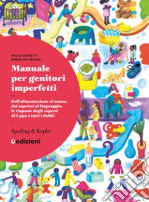 Manuale per genitori imperfetti. Dall'alimentazione al sonno, dai capricci al linguaggio: le risposte degli esperti di Uppa a tutti i dubbi libro di Moretti Paolo; Perino Annalisa