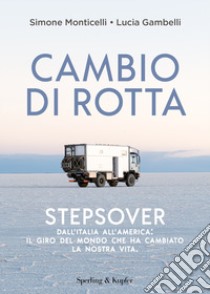 Cambio di rotta. Stepsover. Dall'Italia all'America: il giro del mondo che ha cambiato la nostra vita libro di Monticelli Simone; Gambelli Lucia