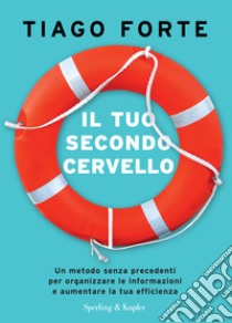 Il tuo secondo cervello. Un metodo senza precedenti per organizzare le informazioni e aumentare la tua efficienza libro di Forte Tiago