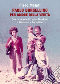 Paolo Borsellino. Per amore della verità. Con le parole di Lucia, Manfredi e Fiammetta Borsellino libro di Melati Piero; Borsellino Lucia; Borsellino Manfredi