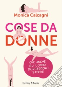 Cose da donne che anche gli uomini dovrebbero sapere libro di Calcagni Monica