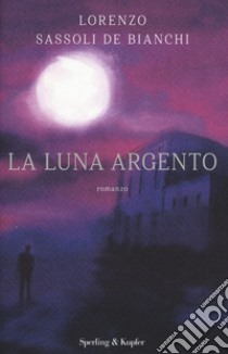 La luna argento libro di Sassoli De Bianchi Lorenzo