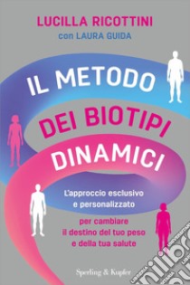 Il metodo dei biotipi dinamici. L'approccio esclusivo e personalizzato per cambiare il destino del tuo peso e della tua salute libro di Ricottini Lucilla; Guida Laura