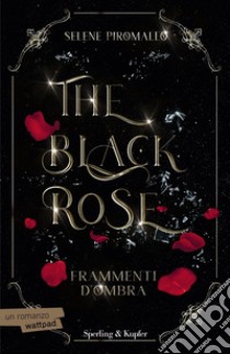 Frammenti d'ombra. The black rose. Vol. 2 libro di Piromallo Selene