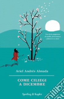 Come ciliegi a dicembre libro di Almada Ariel Andrés