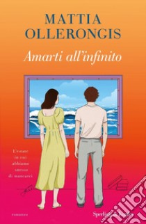 Amarti all'infinito libro di Ollerongis Mattia