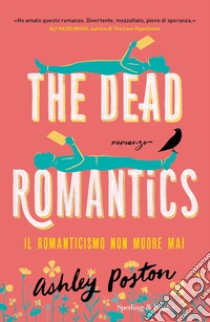 The dead romantics. Il romanticismo non muore mai libro di Poston Ashley