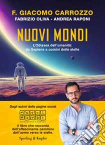 Nuovi mondi. L'Odissea dell'umanità: da Sapiens a uomini delle stelle libro di Carrozzo F. Giacomo; Oliva Fabrizio; Raponi Andrea