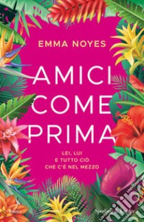 Amici come prima. Lei, lui e tutto ciò che c'è nel mezzo libro di Noyes Emma