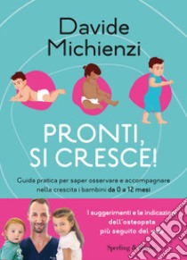 Pronti, si cresce! Guida pratica per saper osservare e accompagnare nella crescita i bambini da 0 a 12 mesi libro di Michienzi Davide