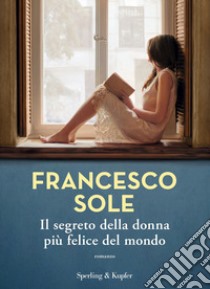 Il segreto della donna più felice del mondo libro di Sole Francesco