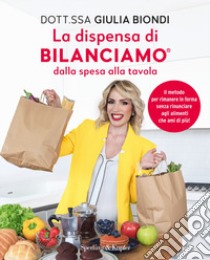 La dispensa di Bilanciamo dalla spesa alla tavola. Il metodo per rimanere in forma senza rinunciare agli alimenti che ami di più! libro di Biondi Giulia