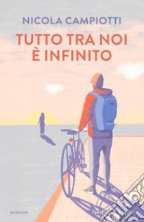 Tutto tra noi è infinito libro di Campiotti Nicola