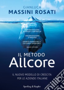 Il metodo Allcore. Il nuovo modello di crescita per le aziende italiane libro di Massini Rosati Gianluca